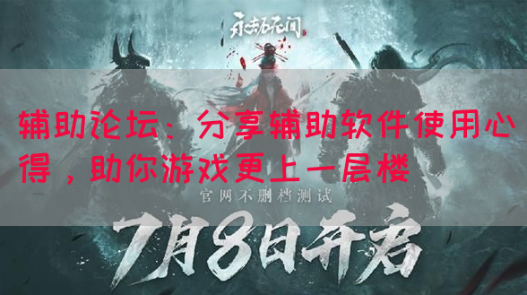 辅助论坛：分享辅助软件使用心得，助你游戏更上一层楼