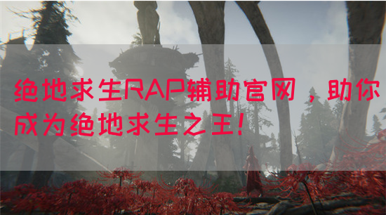 绝地求生RAP辅助官网，助你成为绝地求生之王！