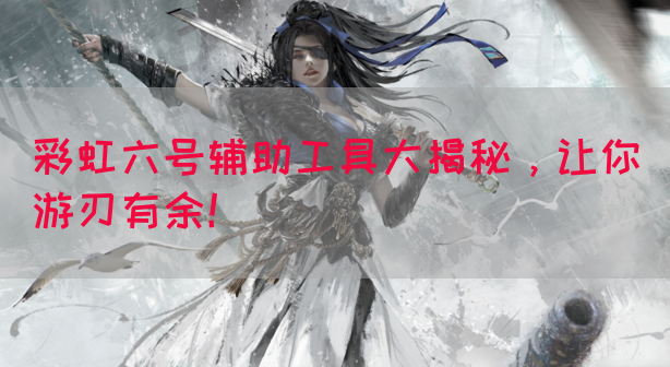 彩虹六号辅助工具大揭秘，让你游刃有余！(图1)