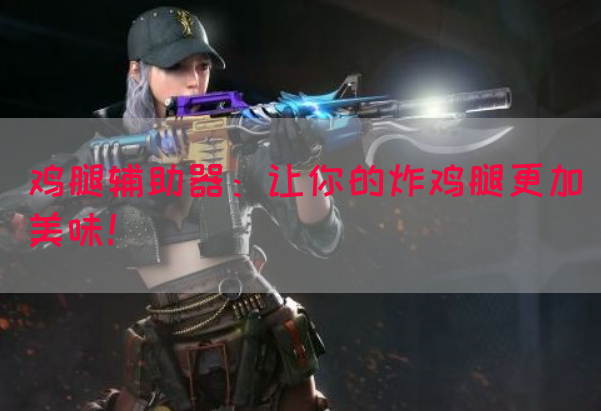 鸡腿辅助器：让你的炸鸡腿更加美味！
