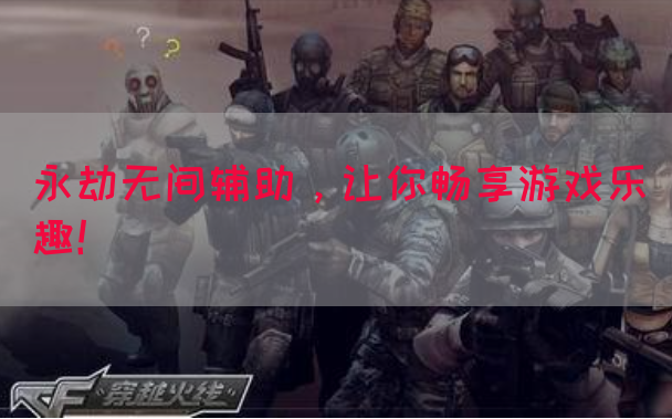 永劫无间辅助，让你畅享游戏乐趣！