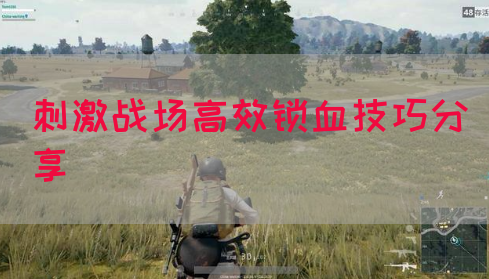 刺激战场高效锁血技巧分享