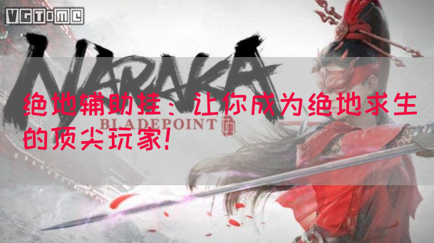 绝地辅助挂：让你成为绝地求生的顶尖玩家！