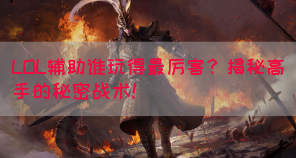 LOL辅助谁玩得最厉害？揭秘高手的秘密战术！