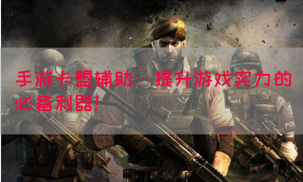 手游卡盟辅助：提升游戏实力的必备利器！