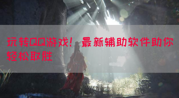 玩转QQ游戏！最新辅助软件助你轻松取胜(图1)