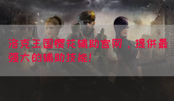 洛克王国樱花辅助官网，提供最强大的辅助技能！