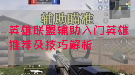 英雄联盟辅助入门英雄推荐及技巧解析