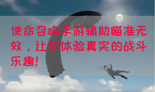 使命召唤手游辅助瞄准无效，让你体验真实的战斗乐趣！