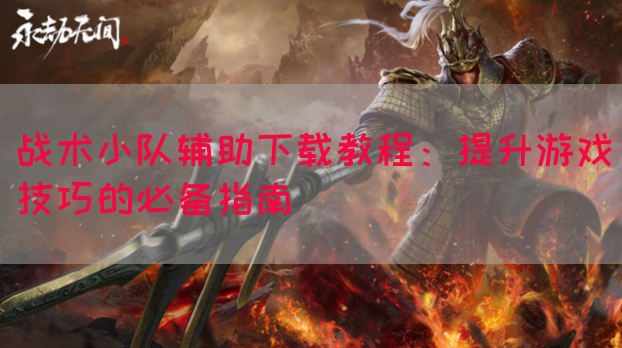战术小队辅助下载教程：提升游戏技巧的必备指南