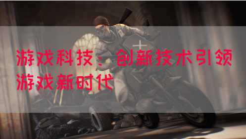 游戏科技：创新技术引领游戏新时代
