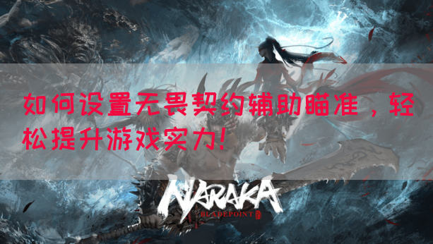 如何设置无畏契约辅助瞄准，轻松提升游戏实力！