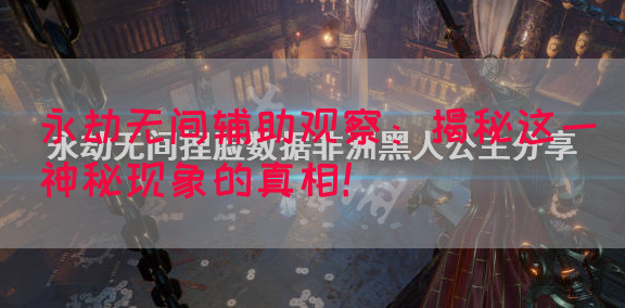 永劫无间辅助观察：揭秘这一神秘现象的真相！