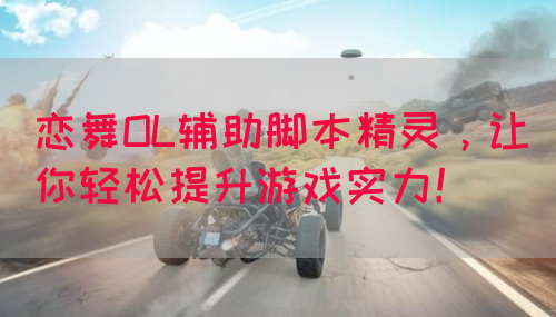 恋舞OL辅助脚本精灵，让你轻松提升游戏实力！