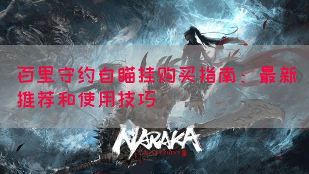 百里守约自瞄挂购买指南：最新推荐和使用技巧