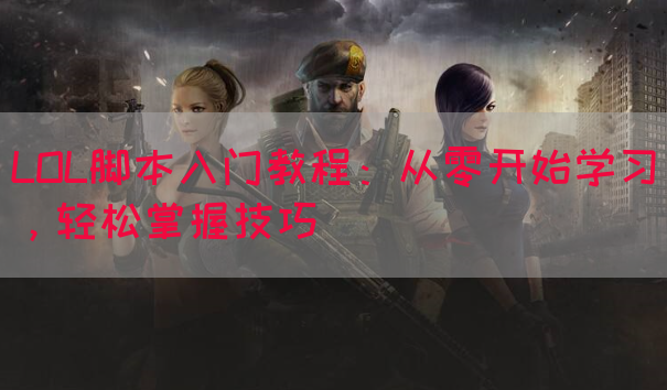 LOL脚本入门教程:从零开始学习,轻松掌握技巧(图1) LOL脚本入门教程:从零开始学习,轻松掌握技巧(图1)