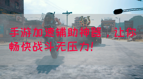 手游加速辅助神器，让你畅快战斗无压力！