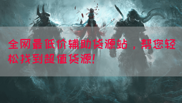全网最低价辅助货源站，帮您轻松找到超值货源！