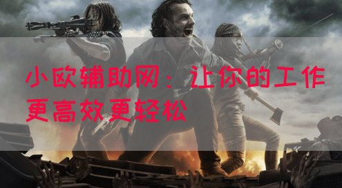小欧辅助网：让你的工作更高效更轻松(图1)