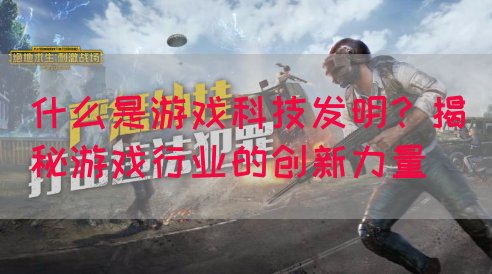 什么是游戏科技发明？揭秘游戏行业的创新力量