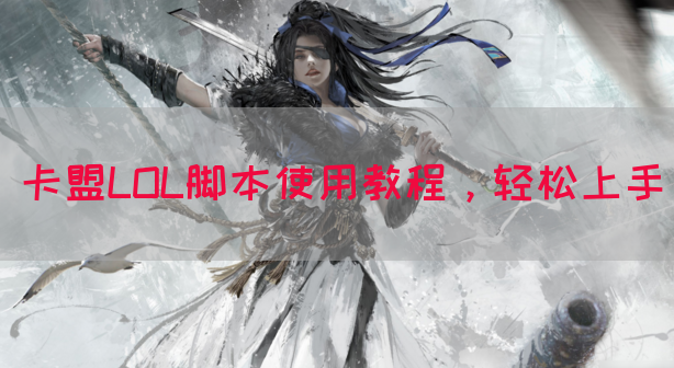 卡盟LOL脚本使用教程，轻松上手