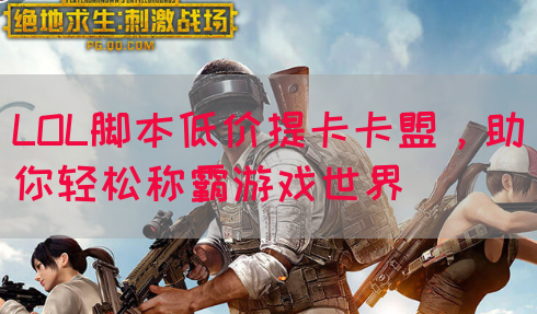 LOL脚本低价提卡卡盟,助你轻松称霸游戏世界(图1) LOL脚本低价提卡卡盟,助你轻松称霸游戏世界(图1)