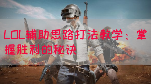LOL辅助思路打法教学：掌握胜利的秘诀