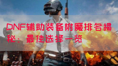 DNF辅助装备附魔排名揭秘：最佳选择一览