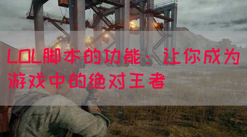 LOL脚本的功能：让你成为游戏中的绝对王者
