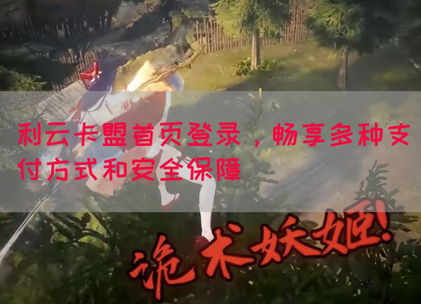 利云卡盟首页登录，畅享多种支付方式和安全保障