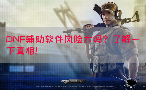 DNF辅助软件风险大吗？了解一下真相！
