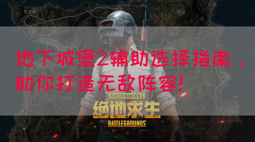 地下城堡2辅助选择指南,助你打造无敌阵容!(图1) 地下城堡2辅助选择指南,助你打造无敌阵容!(图1)