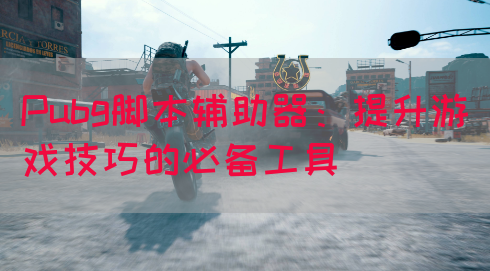 Pubg脚本辅助器：提升游戏技巧的必备工具