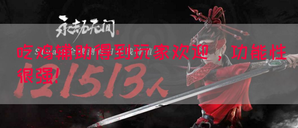 吃鸡辅助得到玩家欢迎，功能性很强！