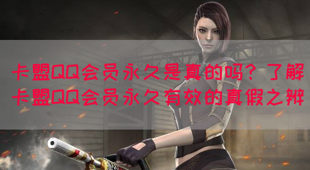 卡盟QQ会员永久是真的吗?了解卡盟QQ会员永久有效的真假之辨(图1) 卡盟QQ会员永久是真的吗?了解卡盟QQ会员永久有效的真假之辨(图1)