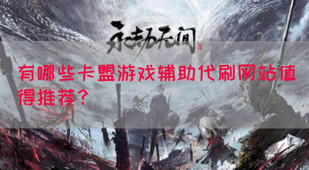 有哪些卡盟游戏辅助代刷网站值得推荐？