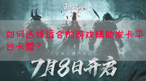 如何选择适合的游戏辅助发卡平台卡盟？