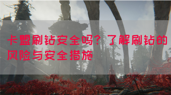 卡盟刷钻安全吗?了解刷钻的风险与安全措施(图1) 卡盟刷钻安全吗?了解刷钻的风险与安全措施(图1)