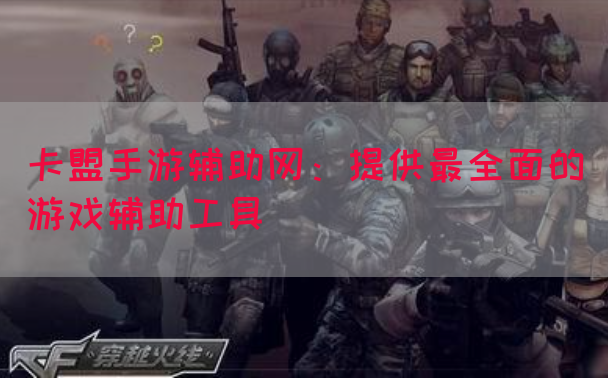 卡盟手游辅助网：提供最全面的游戏辅助工具