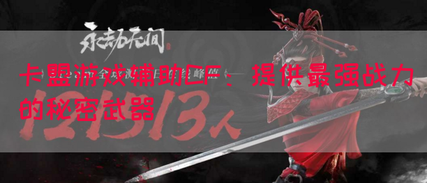 卡盟游戏辅助CF:提供最强战力的秘密武器(图1) 卡盟游戏辅助CF:提供最强战力的秘密武器(图1)
