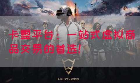 卡盟平台：一站式虚拟商品交易的首选！