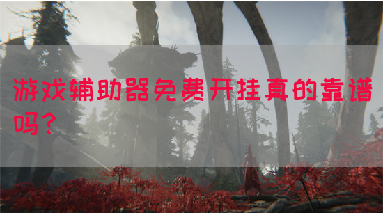 游戏辅助器免费开挂真的靠谱吗？
