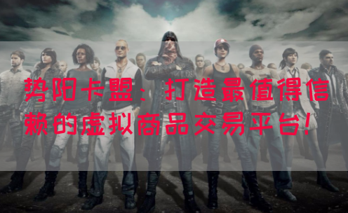 势阳卡盟：打造最值得信赖的虚拟商品交易平台！