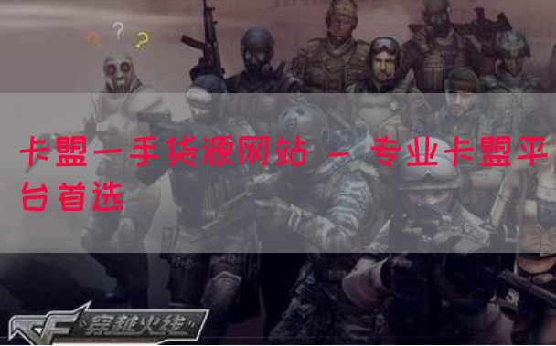 卡盟一手货源网站 - 专业卡盟平台首选