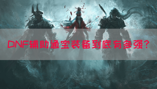 DNF辅助通宝装备到底有多强？