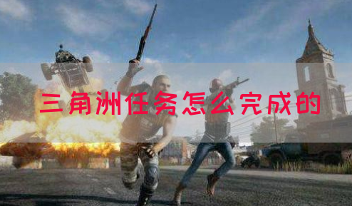 三角洲任务怎么完成的