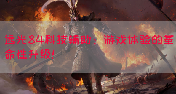 远光84科技辅助：游戏体验的革命性升级！