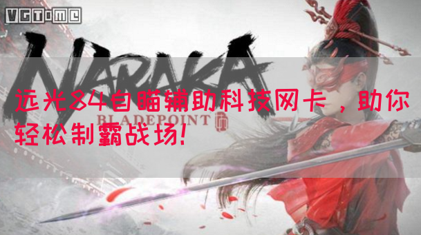 远光84自瞄辅助科技网卡，助你轻松制霸战场！