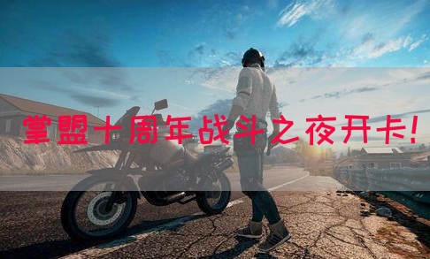掌盟十周年战斗之夜开卡!(图1) 掌盟十周年战斗之夜开卡!(图1)