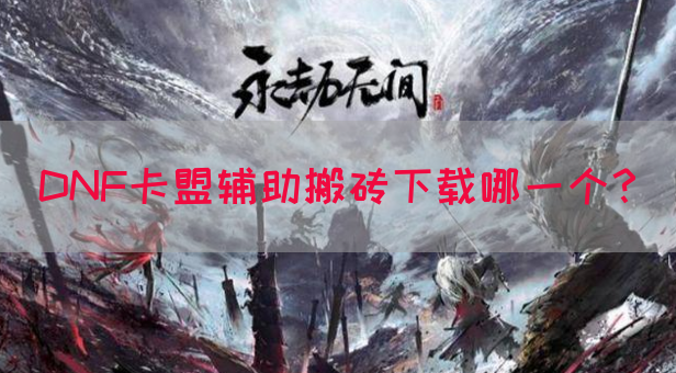 DNF卡盟辅助搬砖下载哪一个？